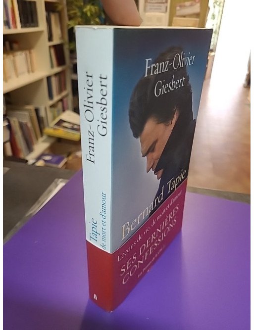 Bernard Tapie – Leçons de vie, de mort et d’amour - Franz-Olivier Giesbert