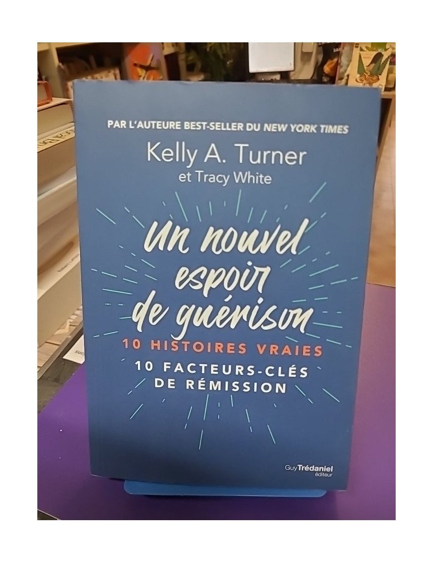 Un nouvel espoir de guérison - 10 histoires vraies 10 facteurs clés de rémission Kelly A. Turner