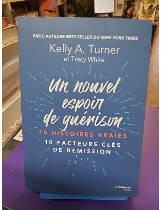 Un nouvel espoir de guérison - 10 histoires vraies 10 facteurs clés de rémission Kelly A. Turner