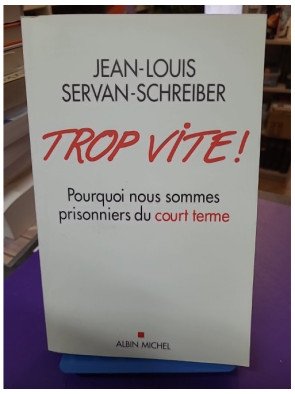 Trop vite Pourquoi nous sommes prisonniers du court terme Jean-Louis Servan-Schreiber