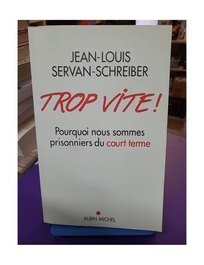 Trop vite Pourquoi nous sommes prisonniers du court terme Jean-Louis Servan-Schreiber