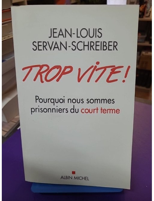 Trop vite Pourquoi nous sommes prisonniers du court terme Jean-Louis Servan-Schreiber