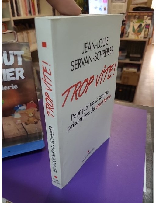 Trop vite Pourquoi nous sommes prisonniers du court terme Jean-Louis Servan-Schreiber