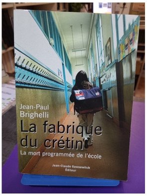La fabrique du crétin - La mort programmée de l'école (Jean-Paul Brighelli)