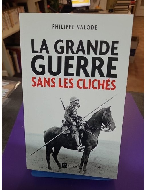 La Grande Guerre sans les clichés (Philippe Valode)