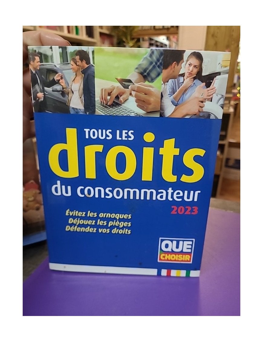 Tous les droits du consommateur 2023 - Évitez les arnaques, Déjouez les pièges, Défendez vos droits