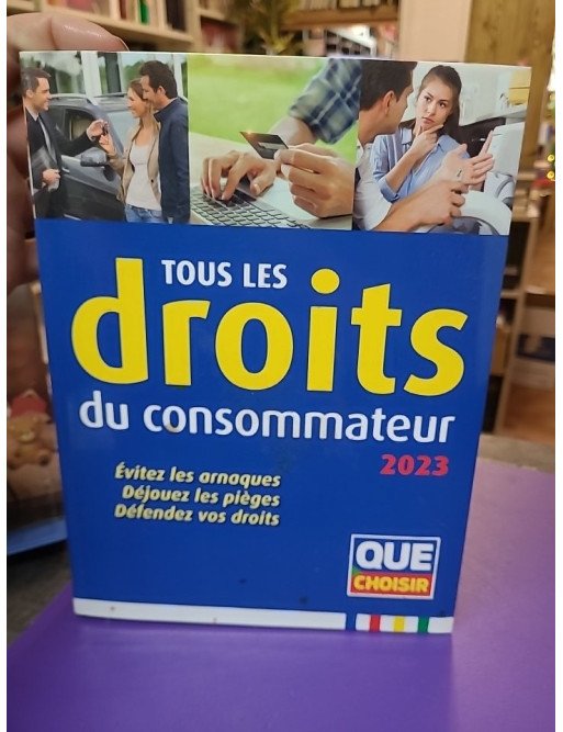 Tous les droits du consommateur 2023 - Évitez les arnaques, Déjouez les pièges, Défendez vos droits