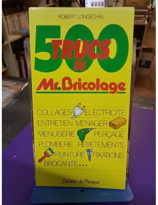 500 trucs de Mr. Bricolage Robert Longechal