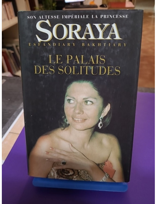 Le palais des solitudes – Soraya Esfandiary-Bakhtiary