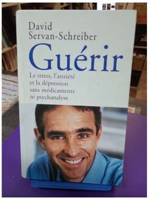 Guérir - Le stress, l'anxiété et la dépression sans médicaments ni psychanalyse