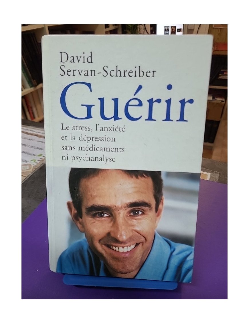 Guérir - Le stress, l'anxiété et la dépression sans médicaments ni psychanalyse