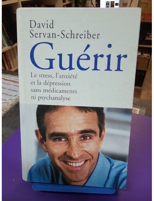 Guérir - Le stress, l'anxiété et la dépression sans médicaments ni psychanalyse