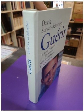 Guérir - Le stress, l'anxiété et la dépression sans médicaments ni psychanalyse