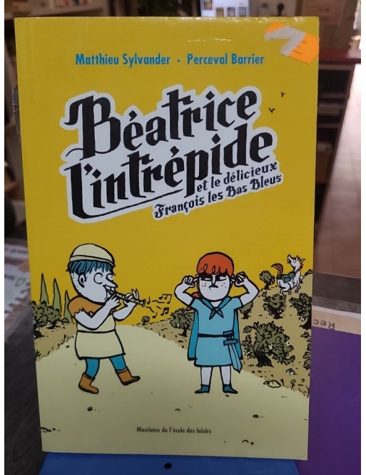 Béatrice l'intrépide et le délicieux François les Bas Bleus - Matthieu Sylvander