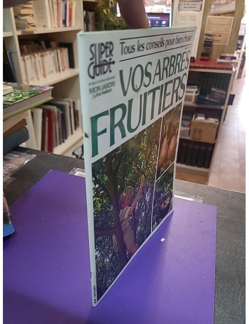 Tous les conseils pour bien choisir : Vos arbres fruitiers – Collectif