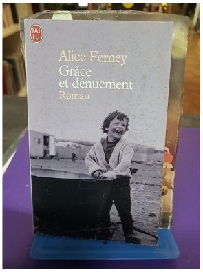 Grâce et dénuement - Alice Ferney
