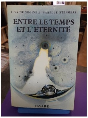 Entre le temps et l'éternité - Ilya Prigogine, Isabelle Stengers