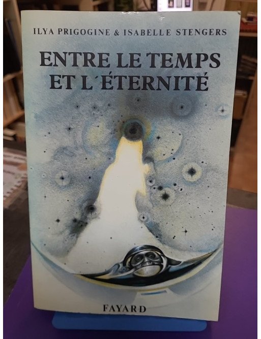 Entre le temps et l'éternité - Ilya Prigogine, Isabelle Stengers