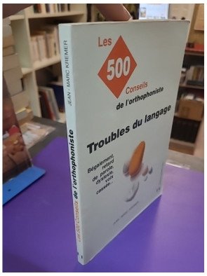 Troubles du langage : les 500 conseils de l'orthophoniste - Jean-Marc Kremer