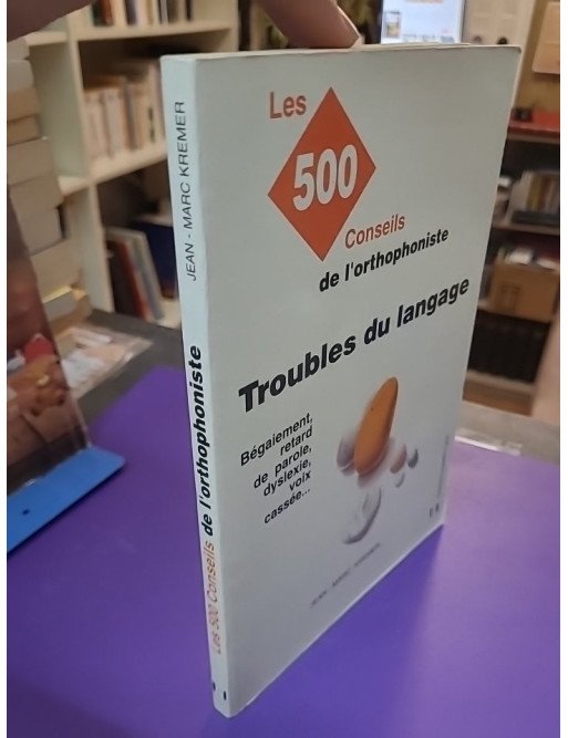 Troubles du langage : les 500 conseils de l'orthophoniste - Jean-Marc Kremer