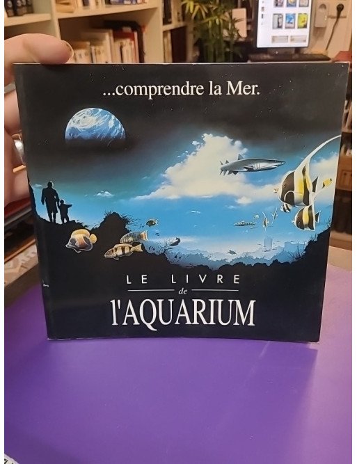 Comprendre la mer... Le livre de l'aquarium - Aquarium de La Rochelle