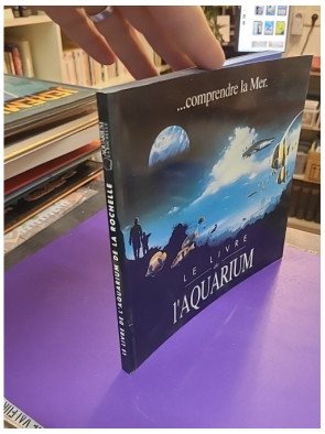 Comprendre la mer... Le livre de l'aquarium - Aquarium de La Rochelle