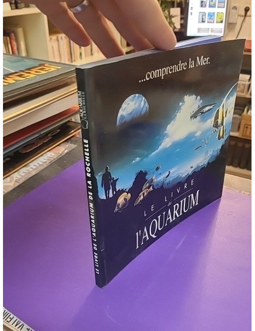 Comprendre la mer... Le livre de l'aquarium - Aquarium de La Rochelle
