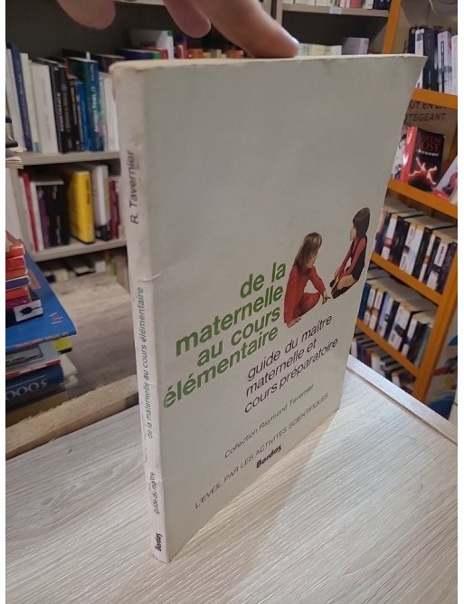 De la maternelle au cours élémentaire : Guide du maître maternelle et cours préparatoire - Raymond Tavernier