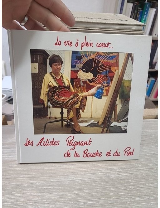 La Vie à Plein Cœur… Les Artistes Peignant de la Bouche et du Pied - Collectif