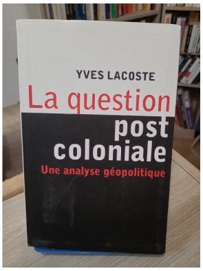 La question post-coloniale - Une analyse géopolitique - Yves Lacoste
