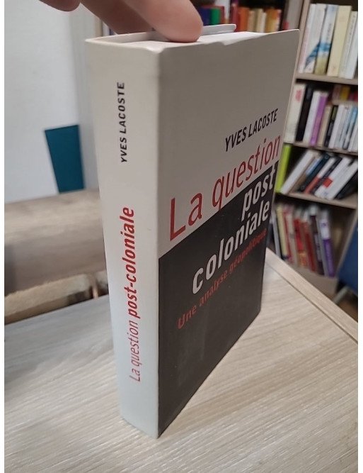 La question post-coloniale - Une analyse géopolitique - Yves Lacoste
