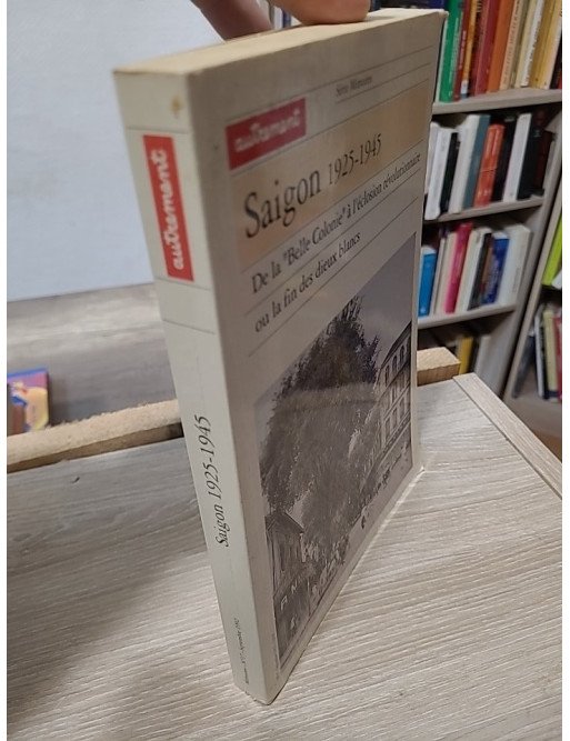 Saïgon 1925-1945 – De la « Belle Colonie » à l’éclosion révolutionnaire ou la fin des dieux blancs