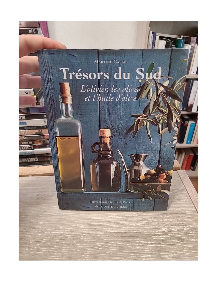 Trésors du Sud. L'olivier, les olives et l'huile d'olive - Martine Calais