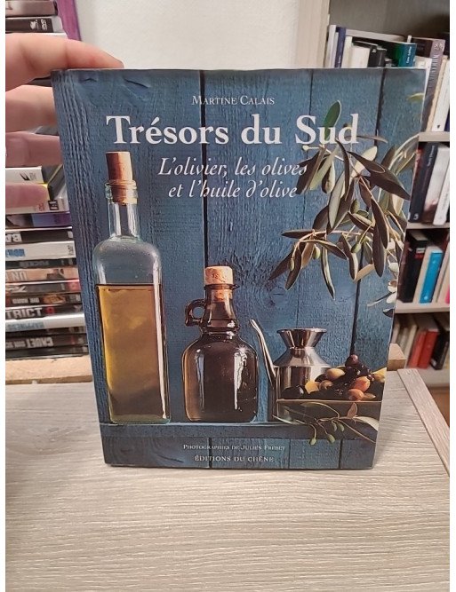 Trésors du Sud. L'olivier, les olives et l'huile d'olive - Martine Calais
