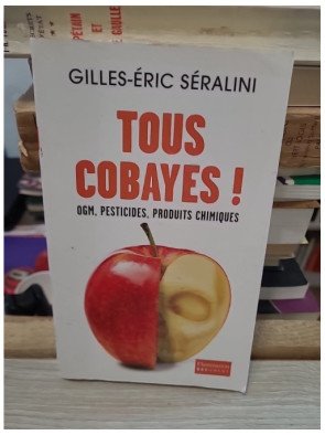 Tous cobayes ! OGM, pesticides, produits chimiques – Gilles-Éric Séralini