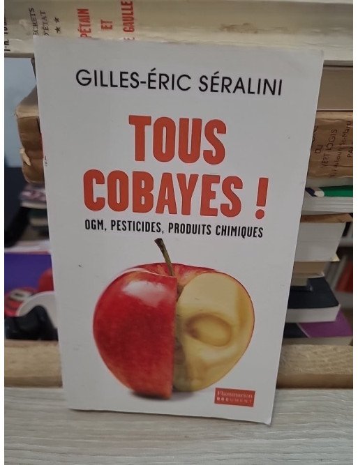 Tous cobayes ! OGM, pesticides, produits chimiques – Gilles-Éric Séralini