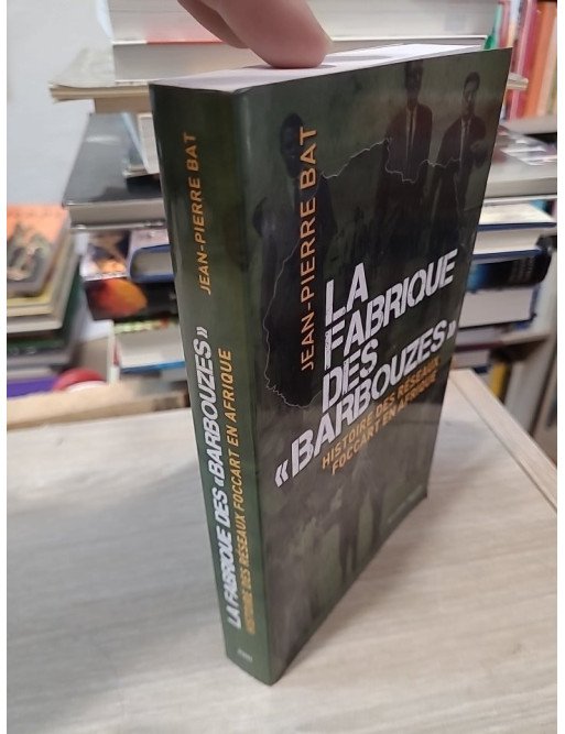 La fabrique des barbouzes - Histoire des réseaux Foccart en Afrique - Jean-Pierre Bat
