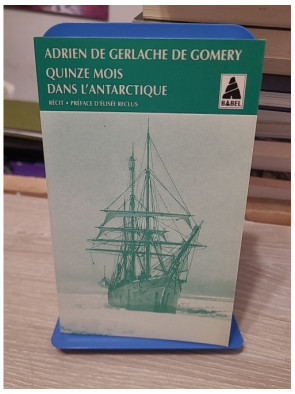 Quinze mois dans l'Antarctique - L'Expédition de la Belgica 1897-1899 - Adrien De Gerlache de Gomery