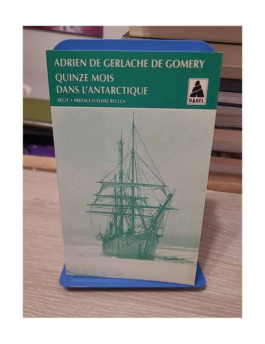 Quinze mois dans l'Antarctique - L'Expédition de la Belgica 1897-1899 - Adrien De Gerlache de Gomery