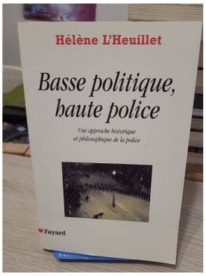 Basse politique, haute police - Une approche historique et philosophique de la police - Hélène L'Heuillet