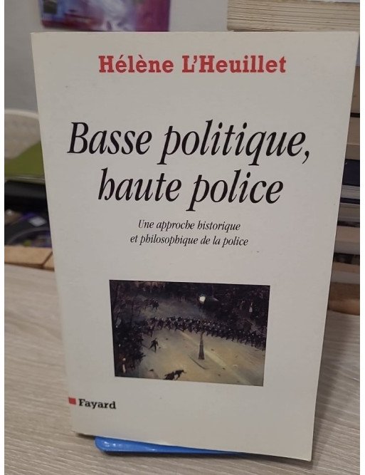 Basse politique, haute police - Une approche historique et philosophique de la police - Hélène L'Heuillet