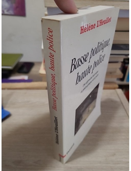 Basse politique, haute police - Une approche historique et philosophique de la police - Hélène L'Heuillet