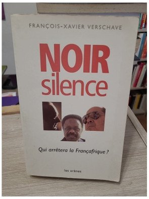 Noir Silence - Qui arrêtera la Françafrique ? - François-Xavier Verschave