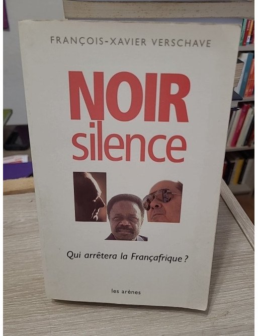 Noir Silence - Qui arrêtera la Françafrique ? - François-Xavier Verschave