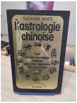 L'astrologie chinoise : tout ce que l'astrologie chinoise peut vous apprendre sur vous-même et votre avenir – Suzanne White