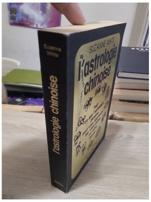 L'astrologie chinoise : tout ce que l'astrologie chinoise peut vous apprendre sur vous-même et votre avenir – Suzanne White