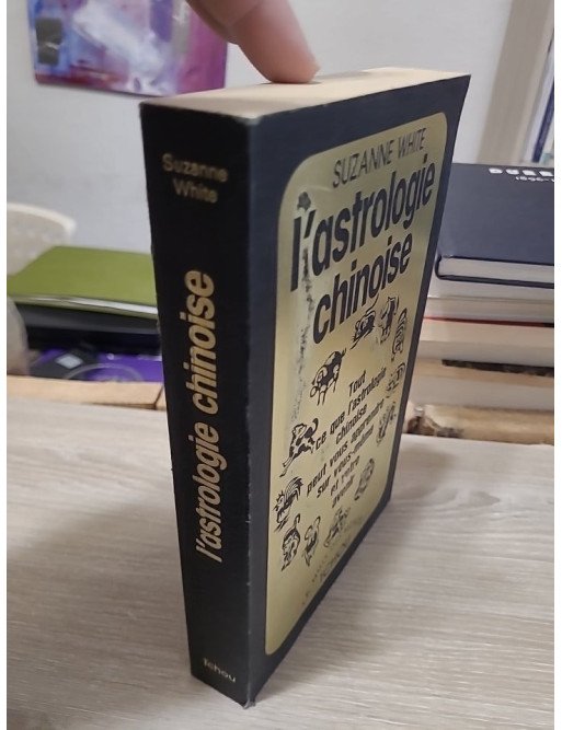 L'astrologie chinoise : tout ce que l'astrologie chinoise peut vous apprendre sur vous-même et votre avenir – Suzanne White