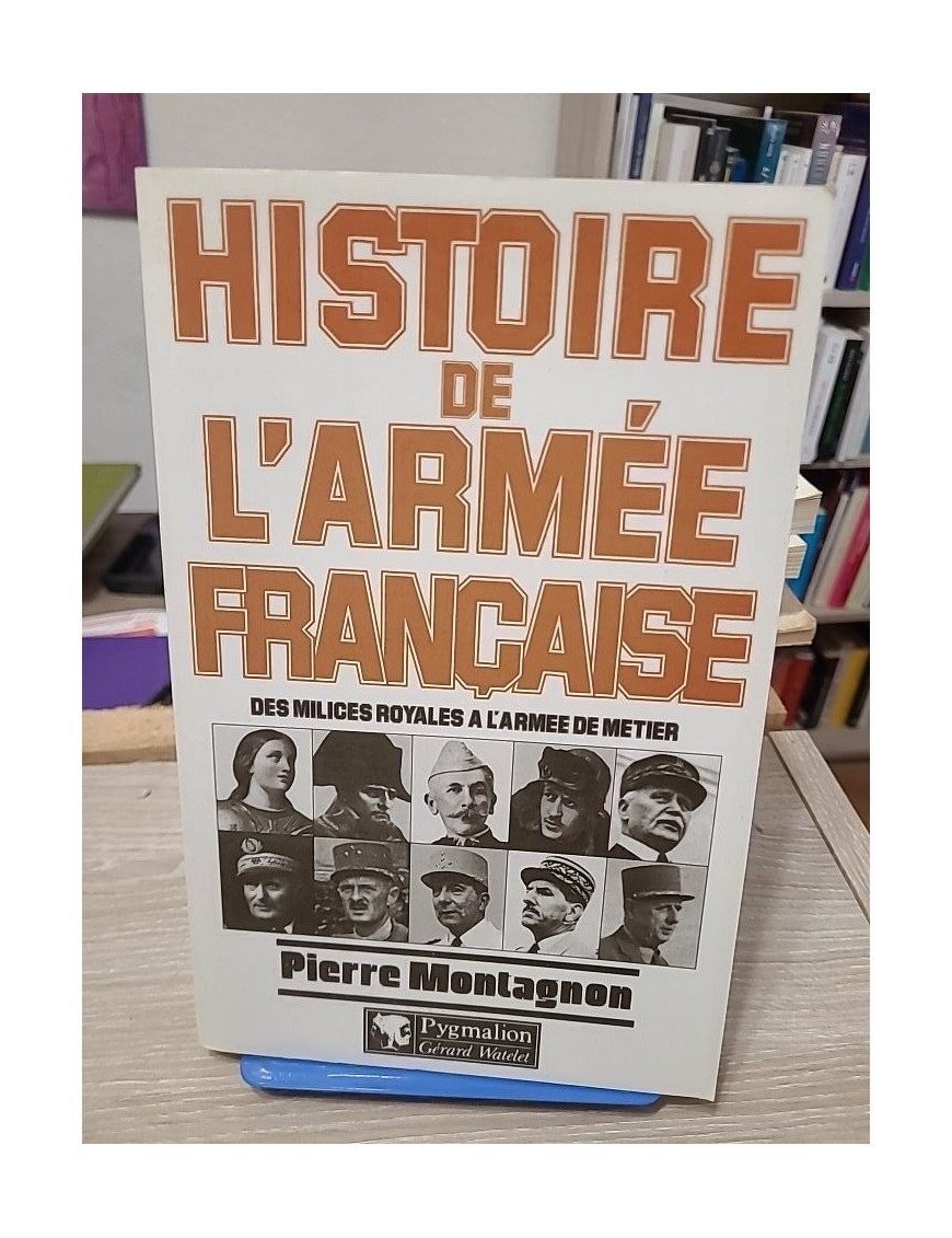 Histoire de l'armée française – Des milices royales à l'armée de métier, Pierre Montagnon