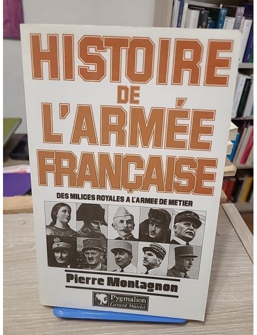 Histoire de l'armée française – Des milices royales à l'armée de métier, Pierre Montagnon