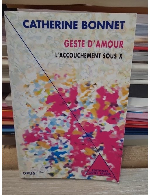 Geste d'amour - L'accouchement sous X - Catherine Bonnet